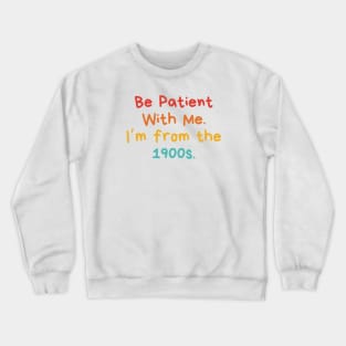 Be Patient With Me. I'm From The 1900s. Funny Gen X Millennial Crewneck Sweatshirt